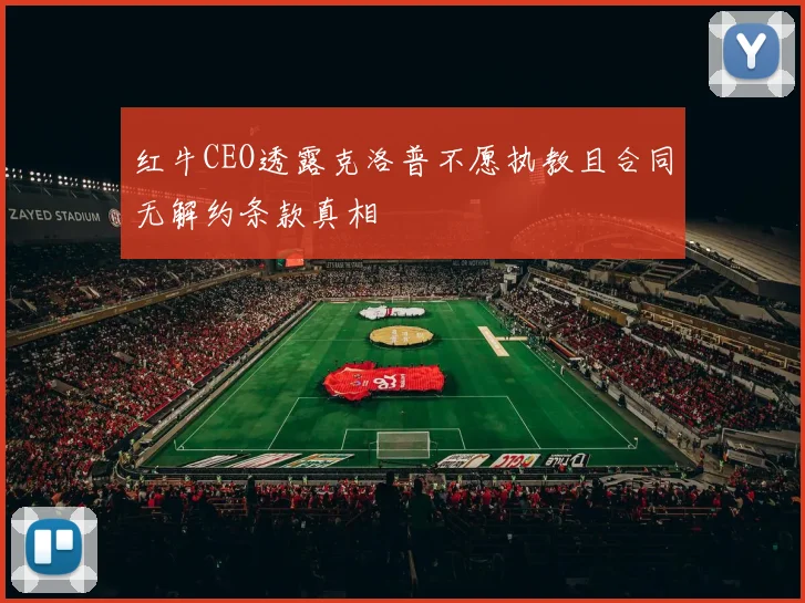 红牛CEO透露克洛普不愿执教且合同无解约条款真相